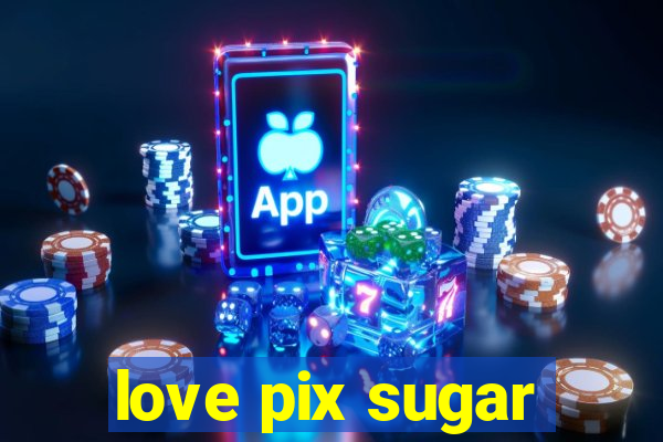 love pix sugar